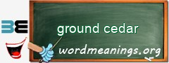 WordMeaning blackboard for ground cedar